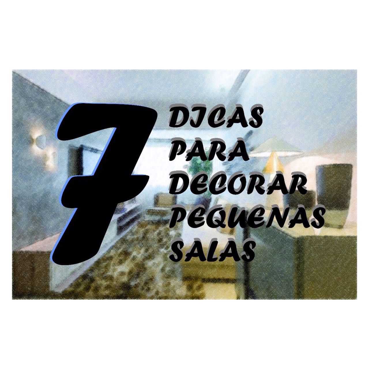 7 DICAS PARA OTIMIZAR A DECORAÇÃO DE SALAS DE PEQUENOS IMÓVEIS
