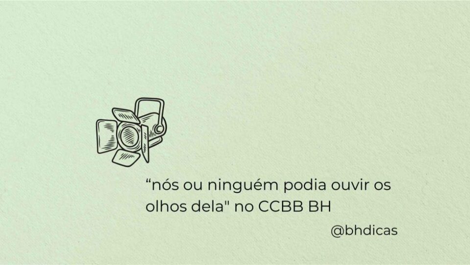 “Nós ou Ninguém podia ouvir os olhos dela” no CCBB BH